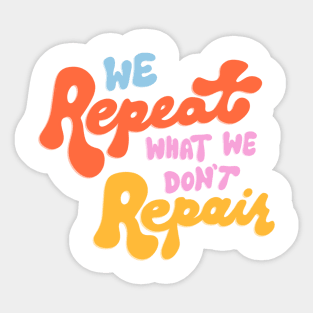 We Repeat What We Don't Repair by Oh So Graceful Sticker